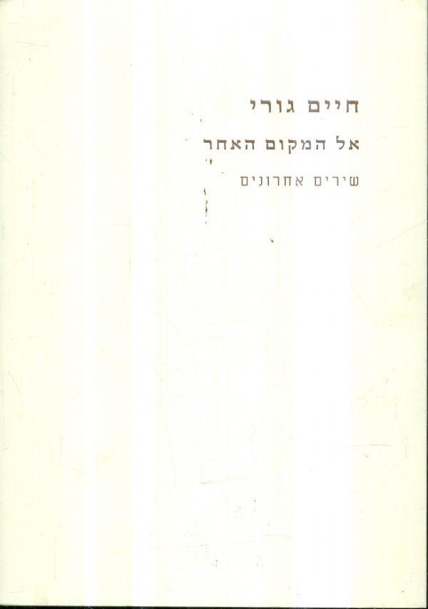 אל המקום האחר שירים אחרונים מאת חיים גורי