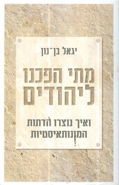 מתי הפכנו ליהודים ואיך נוצרו הדתות המונותאיסטיות