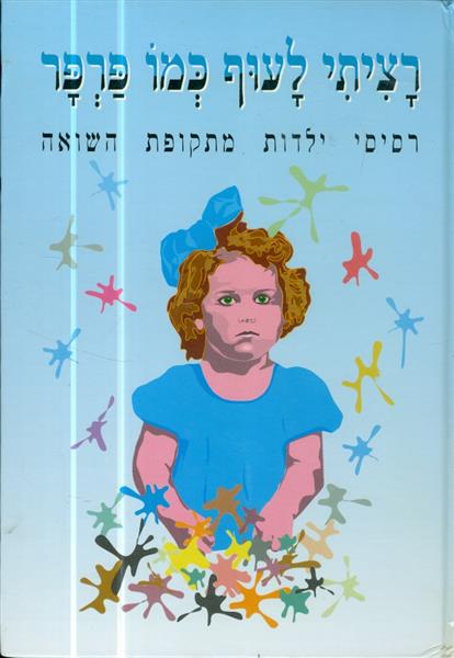 רציתי לעוף כמו פרפר רסיסי ילדות מתקופת השואה